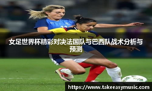 女足世界杯精彩对决法国队与巴西队战术分析与预测